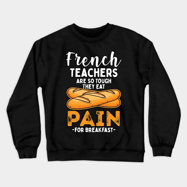 French Teachers Are So Tough They Eat Pain For Breakfast Crewneck Sweatshirt by maxcode